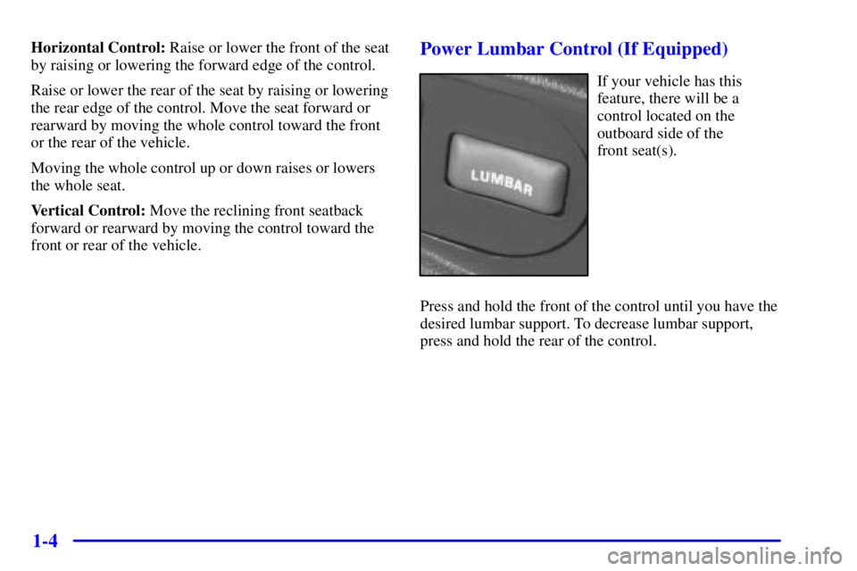 GMC SONOMA 2002 User Guide 1-4
Horizontal Control: Raise or lower the front of the seat
by raising or lowering the forward edge of the control.
Raise or lower the rear of the seat by raising or lowering
the rear edge of the con GMC SONOMA 2002 User Guide 1-4
Horizontal Control: Raise or lower the front of the seat
by raising or lowering the forward edge of the control.
Raise or lower the rear of the seat by raising or lowering
the rear edge of the con