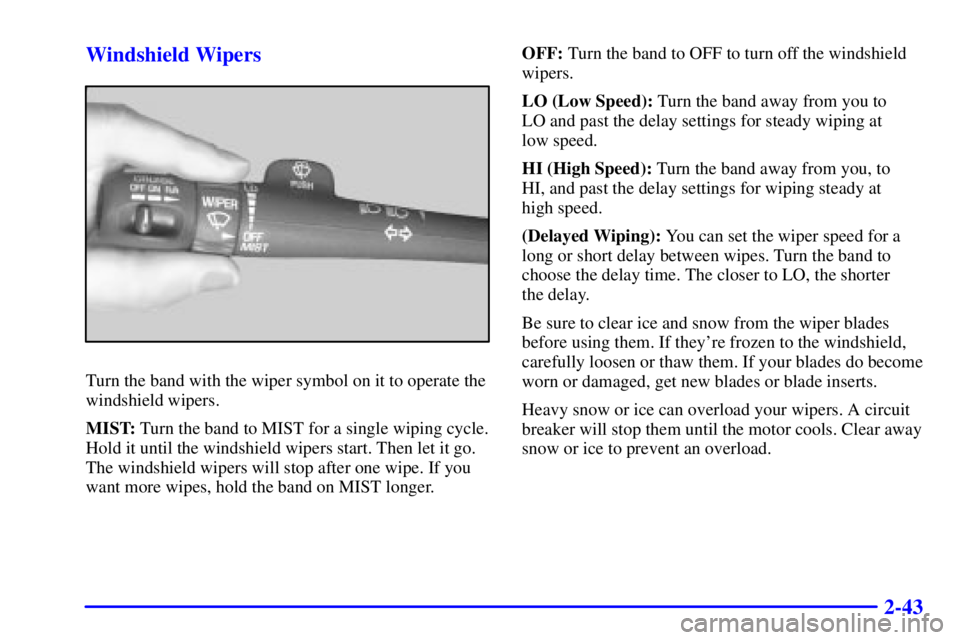 GMC SONOMA 2002  Owners Manual 2-43 Windshield Wipers
Turn the band with the wiper symbol on it to operate the
windshield wipers.
MIST: Turn the band to MIST for a single wiping cycle.
Hold it until the windshield wipers start. The