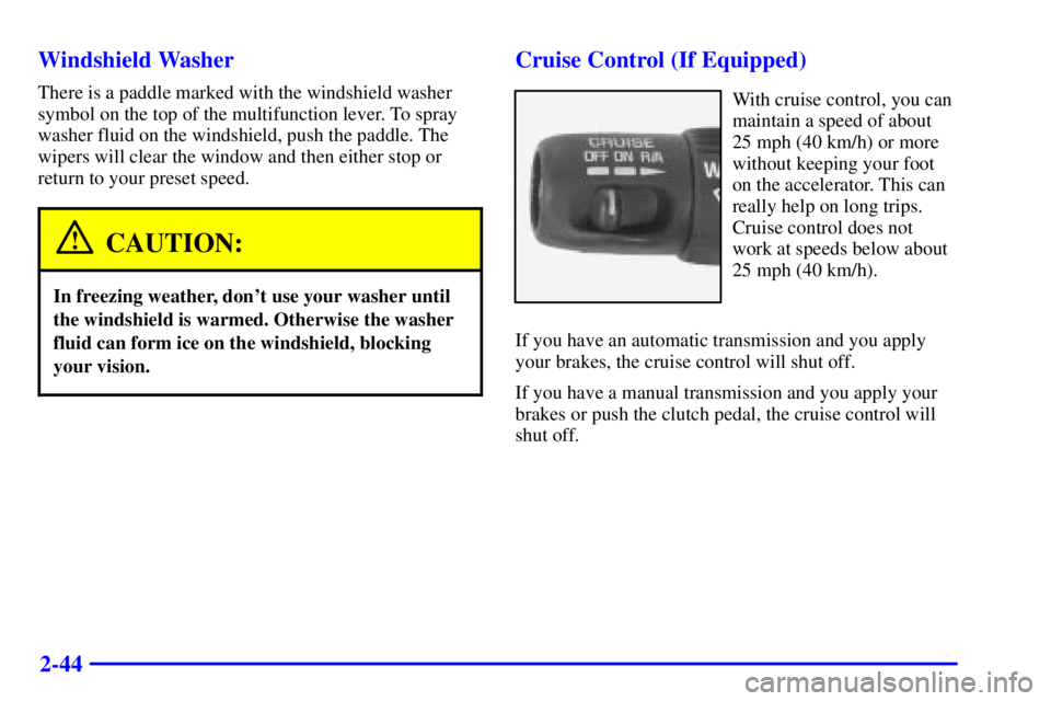 GMC SONOMA 2002  Owners Manual 2-44 Windshield Washer
There is a paddle marked with the windshield washer
symbol on the top of the multifunction lever. To spray
washer fluid on the windshield, push the paddle. The
wipers will clear