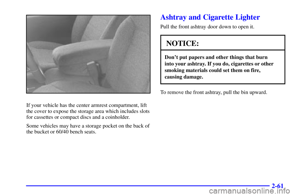 GMC SONOMA 2002 Owners Manual 2-61
If your vehicle has the center armrest compartment, lift
the cover to expose the storage area which includes slots
for cassettes or compact discs and a coinholder.
Some vehicles may have a storag GMC SONOMA 2002 Owners Manual 2-61
If your vehicle has the center armrest compartment, lift
the cover to expose the storage area which includes slots
for cassettes or compact discs and a coinholder.
Some vehicles may have a storag
