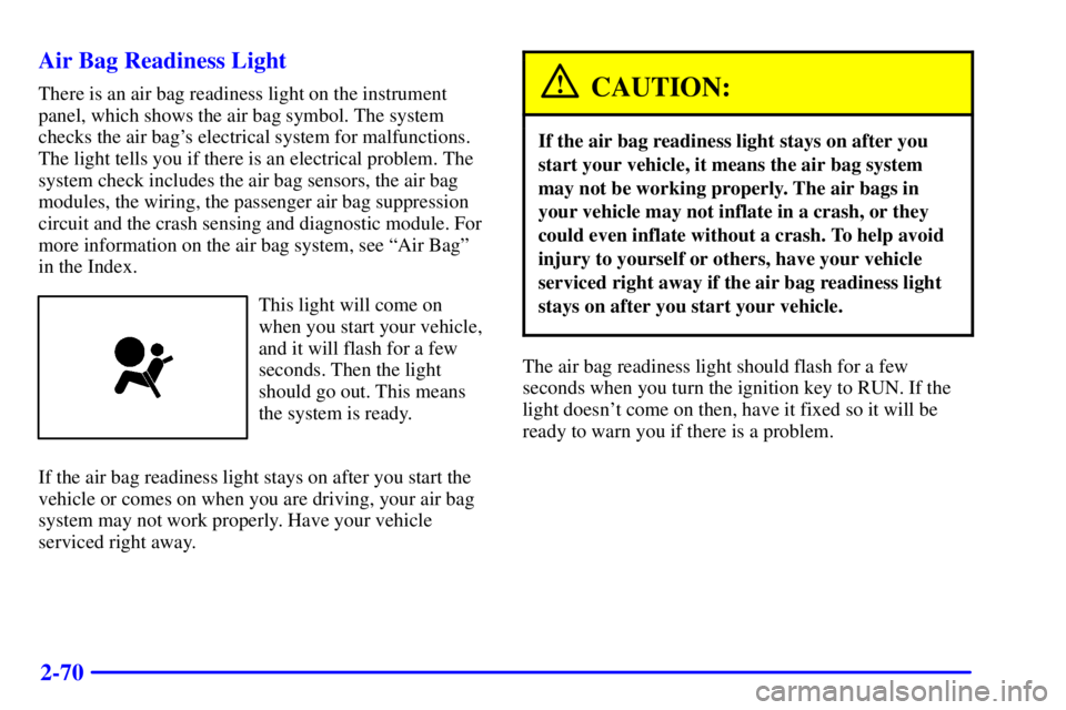 GMC SONOMA 2002  Owners Manual 2-70 Air Bag Readiness Light
There is an air bag readiness light on the instrument
panel, which shows the air bag symbol. The system
checks the air bags electrical system for malfunctions.
The light 