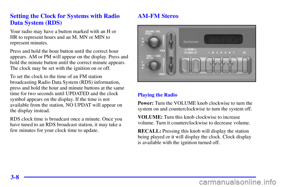 GMC SONOMA 2002  Owners Manual 3-8 Setting the Clock for Systems with Radio
Data System (RDS)
Your radio may have a button marked with an H or 
HR to represent hours and an M, MN or MIN to
represent minutes.
Press and hold the hour