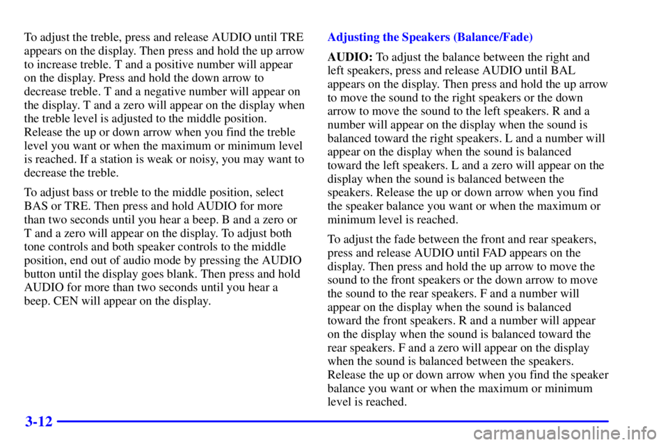 GMC SONOMA 2002  Owners Manual 3-12
To adjust the treble, press and release AUDIO until TRE
appears on the display. Then press and hold the up arrow
to increase treble. T and a positive number will appear
on the display. Press and 
