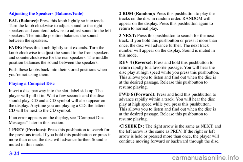 GMC SONOMA 2002  Owners Manual 3-24
Adjusting the Speakers (Balance/Fade)
BAL (Balance): Press this knob lightly so it extends.
Turn the knob clockwise to adjust sound to the right
speakers and counterclockwise to adjust sound to t