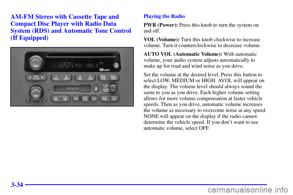 GMC SONOMA 2002 User Guide 3-34 AM-FM Stereo with Cassette Tape and
Compact Disc Player with Radio Data
System (RDS) and Automatic Tone Control
(If Equipped)
Playing the Radio
PWR (Power): Press this knob to turn the system on
GMC SONOMA 2002 User Guide 3-34 AM-FM Stereo with Cassette Tape and
Compact Disc Player with Radio Data
System (RDS) and Automatic Tone Control
(If Equipped)
Playing the Radio
PWR (Power): Press this knob to turn the system on