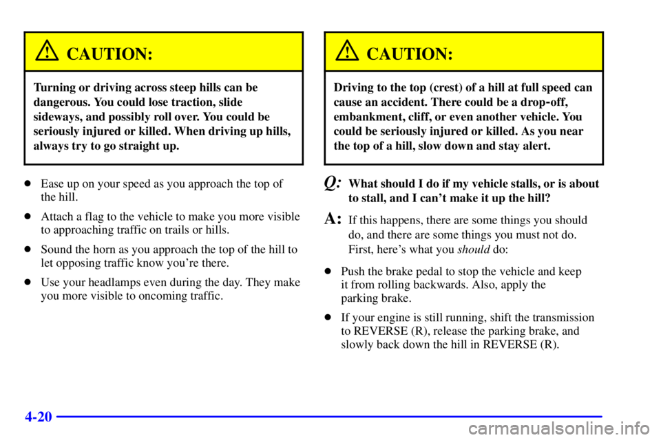 GMC SONOMA 2002  Owners Manual 4-20
CAUTION:
Turning or driving across steep hills can be
dangerous. You could lose traction, slide
sideways, and possibly roll over. You could be
seriously injured or killed. When driving up hills,
