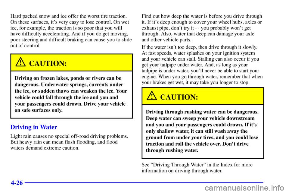 GMC SONOMA 2002 User Guide 4-26
Hard packed snow and ice offer the worst tire traction.
On these surfaces, its very easy to lose control. On wet
ice, for example, the traction is so poor that you will
have difficulty accelerat
