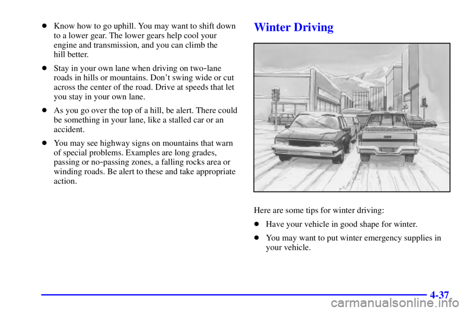 GMC SONOMA 2002  Owners Manual 4-37
Know how to go uphill. You may want to shift down
to a lower gear. The lower gears help cool your
engine and transmission, and you can climb the 
hill better.
Stay in your own lane when driving