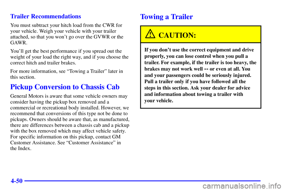 GMC SONOMA 2002  Owners Manual 4-50 Trailer Recommendations
You must subtract your hitch load from the CWR for
your vehicle. Weigh your vehicle with your trailer
attached, so that you wont go over the GVWR or the
GAWR.
Youll get 