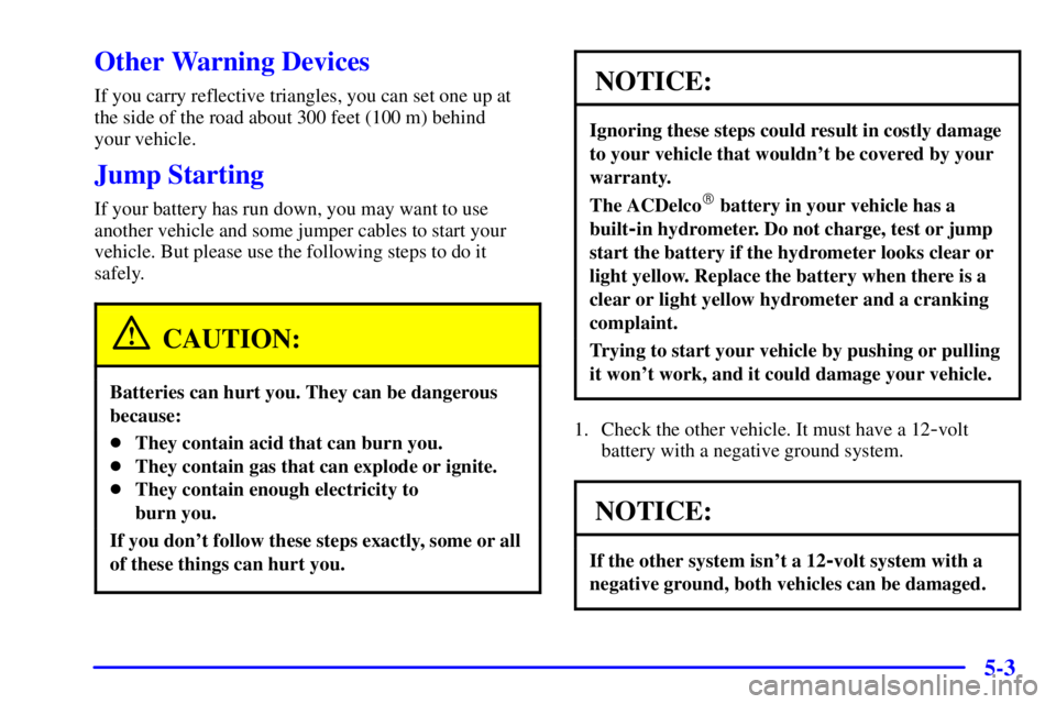 GMC SONOMA 2002  Owners Manual 5-3
Other Warning Devices
If you carry reflective triangles, you can set one up at
the side of the road about 300 feet (100 m) behind 
your vehicle.
Jump Starting
If your battery has run down, you may