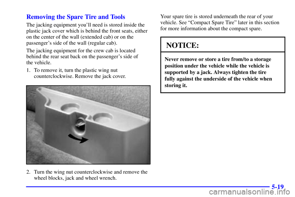 GMC SONOMA 2002  Owners Manual 5-19 Removing the Spare Tire and Tools
The jacking equipment youll need is stored inside the
plastic jack cover which is behind the front seats, either
on the center of the wall (extended cab) or on 
