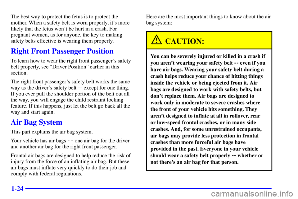 GMC SONOMA 2002  Owners Manual 1-24
The best way to protect the fetus is to protect the
mother. When a safety belt is worn properly, its more
likely that the fetus wont be hurt in a crash. For
pregnant women, as for anyone, the k