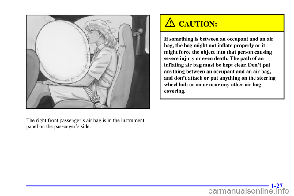 GMC SONOMA 2002 Owners Guide 1-27
The right front passengers air bag is in the instrument
panel on the passengers side.
CAUTION:
If something is between an occupant and an air
bag, the bag might not inflate properly or it
might