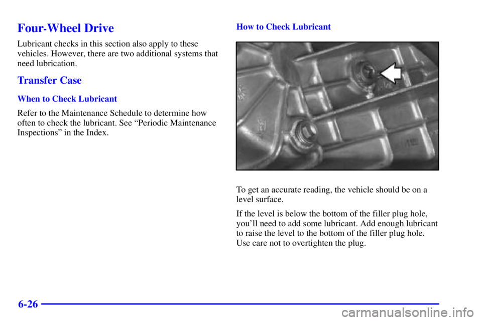 GMC SONOMA 2002  Owners Manual 6-26
Four-Wheel Drive
Lubricant checks in this section also apply to these
vehicles. However, there are two additional systems that
need lubrication.
Transfer Case
When to Check Lubricant
Refer to the