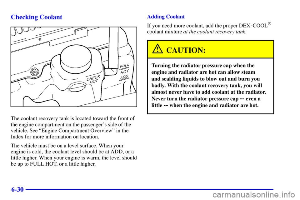 GMC SONOMA 2002 Owners Guide 6-30 Checking Coolant
The coolant recovery tank is located toward the front of
the engine compartment on the passengers side of the
vehicle. See ªEngine Compartment Overviewº in the
Index for more 