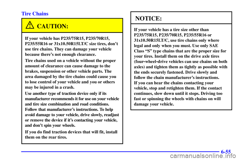 GMC SONOMA 2002  Owners Manual 6-55 Tire Chains
CAUTION:
If your vehicle has P235/75R15, P235/70R15,
P235/55R16 or 31x10.50R15LT/C size tires, dont
use tire chains. They can damage your vehicle
because theres not enough clearance