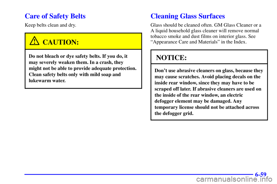 GMC SONOMA 2002  Owners Manual 6-59
Care of Safety Belts
Keep belts clean and dry.
CAUTION:
Do not bleach or dye safety belts. If you do, it
may severely weaken them. In a crash, they
might not be able to provide adequate protectio