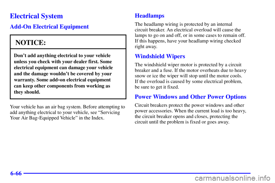 GMC SONOMA 2002 User Guide 6-66
Electrical System
Add-On Electrical Equipment
NOTICE:
Dont add anything electrical to your vehicle
unless you check with your dealer first. Some
electrical equipment can damage your vehicle
and 