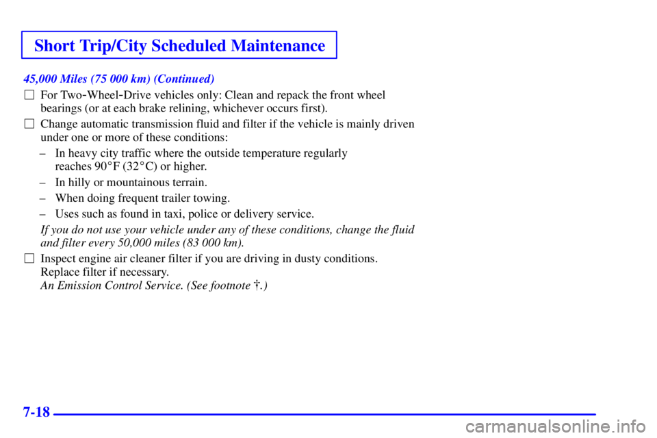 GMC SONOMA 2002 Owners Guide Short Trip/City Scheduled Maintenance
7-18
45,000 Miles (75 000 km) (Continued)
For Two
-Wheel-Drive vehicles only: Clean and repack the front wheel
bearings (or at each brake relining, whichever occ