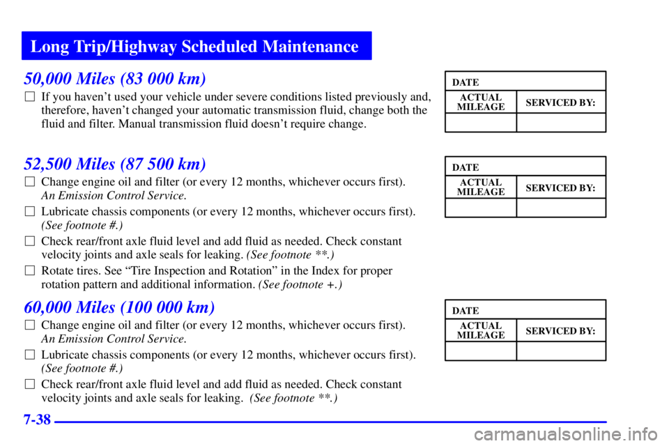 GMC SONOMA 2002 Repair Manual Long Trip/Highway Scheduled Maintenance
7-38
50,000 Miles (83 000 km)
If you havent used your vehicle under severe conditions listed previously and,
therefore, havent changed your automatic transmi