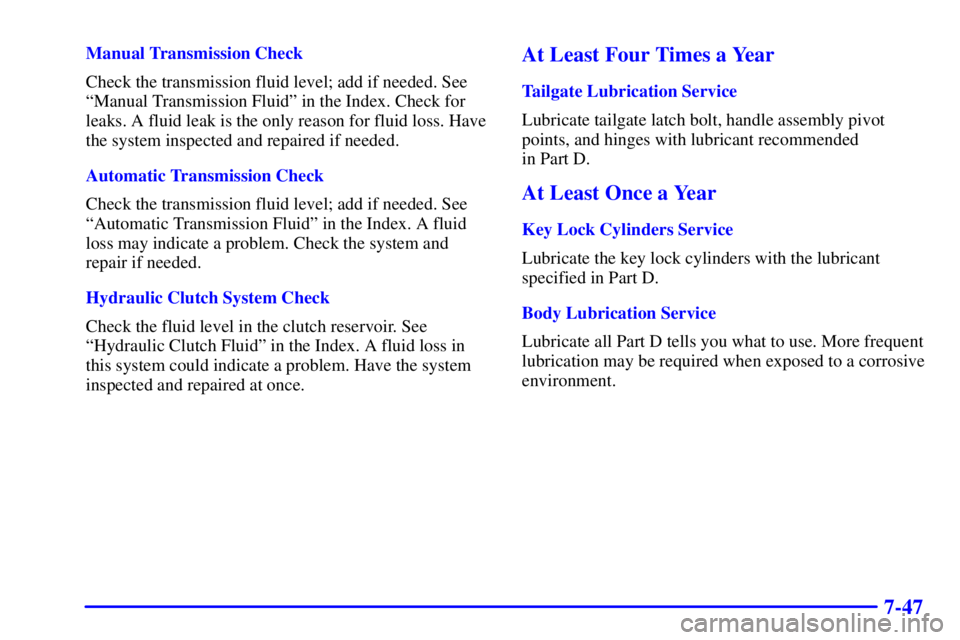 GMC SONOMA 2002  Owners Manual 7-47
Manual Transmission Check
Check the transmission fluid level; add if needed. See
ªManual Transmission Fluidº in the Index. Check for
leaks. A fluid leak is the only reason for fluid loss. Have

