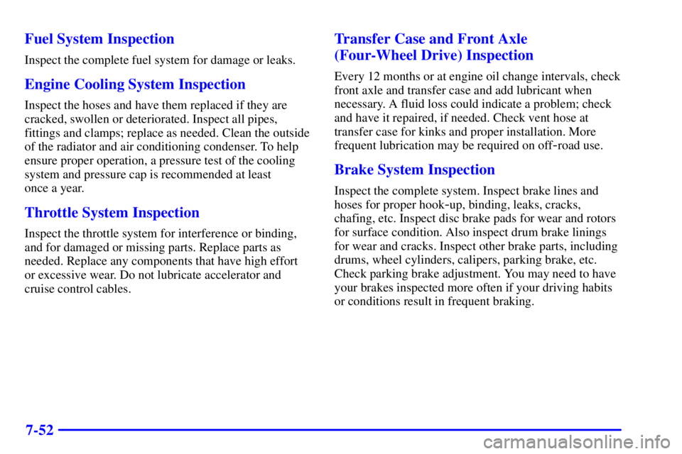 GMC SONOMA 2002  Owners Manual 7-52 Fuel System Inspection
Inspect the complete fuel system for damage or leaks.
Engine Cooling System Inspection
Inspect the hoses and have them replaced if they are
cracked, swollen or deteriorated