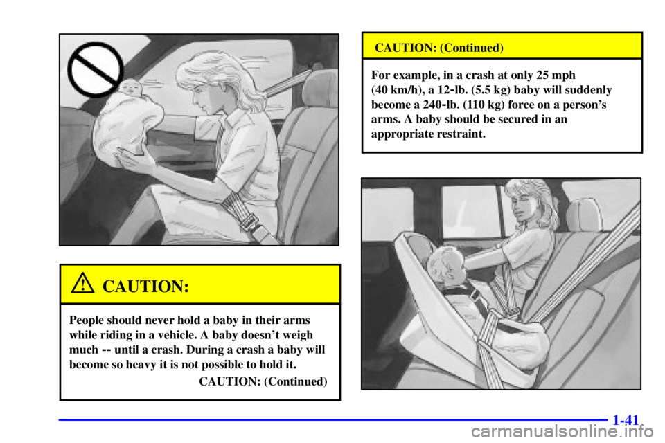 GMC SONOMA 2002 Service Manual 1-41
CAUTION:
People should never hold a baby in their arms
while riding in a vehicle. A baby doesnt weigh
much 
-- until a crash. During a crash a baby will
become so heavy it is not possible to hol