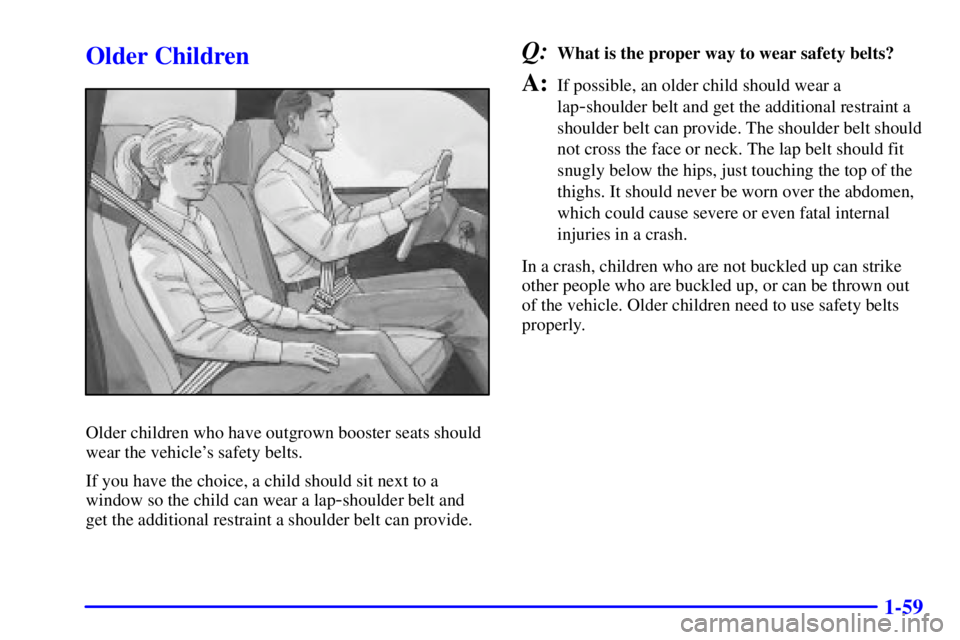 GMC SONOMA 2002 Repair Manual 1-59
Older Children
Older children who have outgrown booster seats should
wear the vehicles safety belts.
If you have the choice, a child should sit next to a
window so the child can wear a lap
-shou
