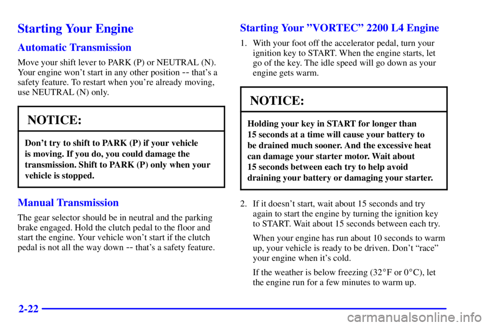 GMC SONOMA 2002 Owners Manual 2-22
Starting Your Engine
Automatic Transmission
Move your shift lever to PARK (P) or NEUTRAL (N).
Your engine wont start in any other position 
-- thats a
safety feature. To restart when youre alr