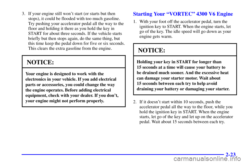 GMC SONOMA 2002  Owners Manual 2-23
3. If your engine still wont start (or starts but then
stops), it could be flooded with too much gasoline.
Try pushing your accelerator pedal all the way to the
floor and holding it there as you