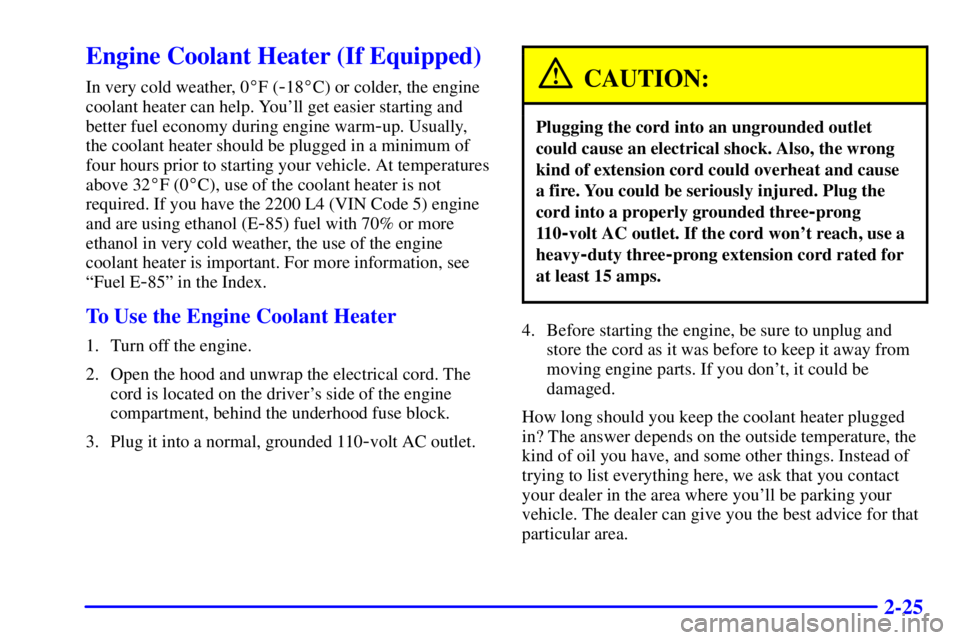 GMC SONOMA 2002 Owners Manual 2-25
Engine Coolant Heater (If Equipped)
In very cold weather, 0F (-18C) or colder, the engine
coolant heater can help. Youll get easier starting and
better fuel economy during engine warm
-up. Usu