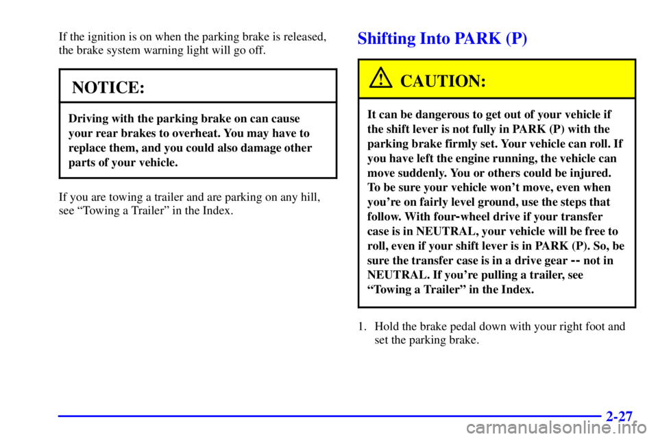 GMC YUKON 2002  Owners Manual 2-27
If the ignition is on when the parking brake is released,
the brake system warning light will go off.
NOTICE:
Driving with the parking brake on can cause
your rear brakes to overheat. You may hav