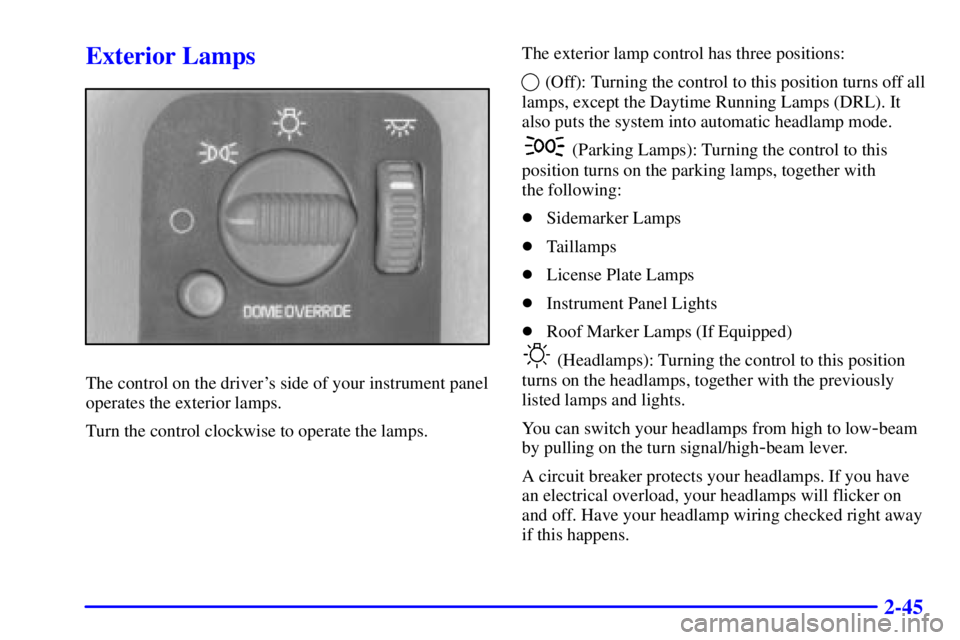 GMC YUKON 2002  Owners Manual 2-45
Exterior Lamps
The control on the drivers side of your instrument panel
operates the exterior lamps.
Turn the control clockwise to operate the lamps.The exterior lamp control has three positions