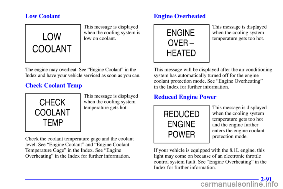 GMC YUKON 2002  Owners Manual 2-91 Low Coolant
This message is displayed
when the cooling system is
low on coolant.
The engine may overheat. See ªEngine Coolantº in the
Index and have your vehicle serviced as soon as you can.
Ch