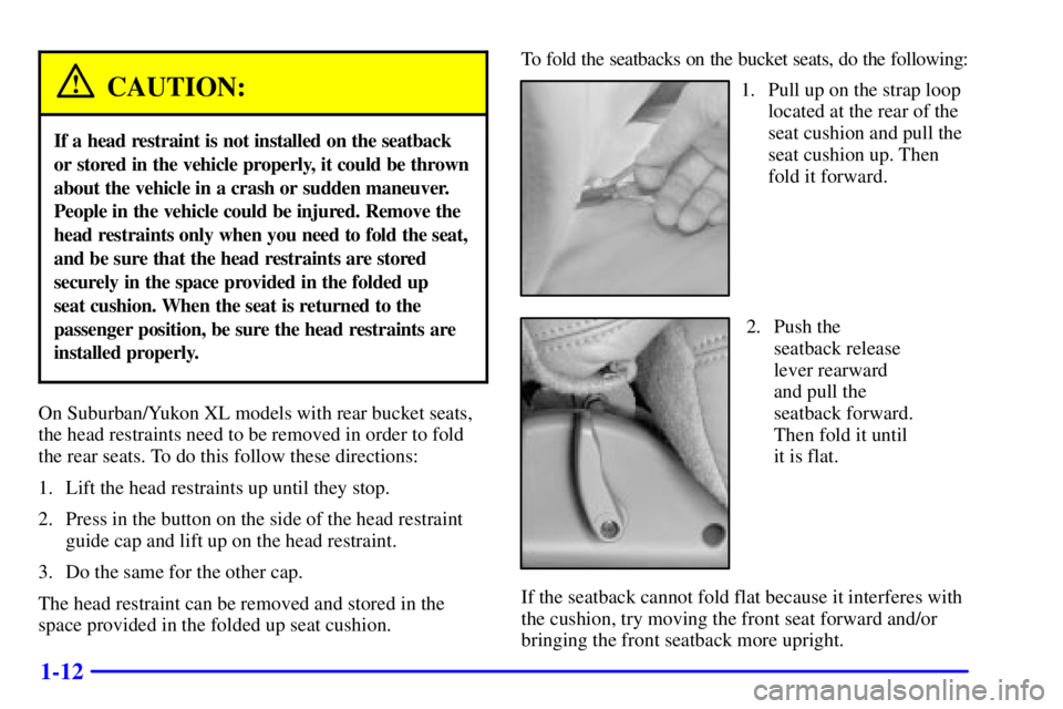 GMC YUKON 2002 User Guide 1-12
CAUTION:
If a head restraint is not installed on the seatback
or stored in the vehicle properly, it could be thrown
about the vehicle in a crash or sudden maneuver.
People in the vehicle could be