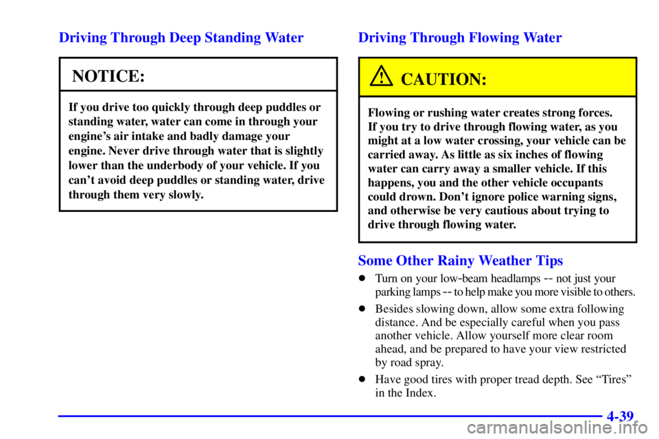 GMC YUKON 2002  Owners Manual 4-39 Driving Through Deep Standing Water
NOTICE:
If you drive too quickly through deep puddles or
standing water, water can come in through your
engines air intake and badly damage your
engine. Never