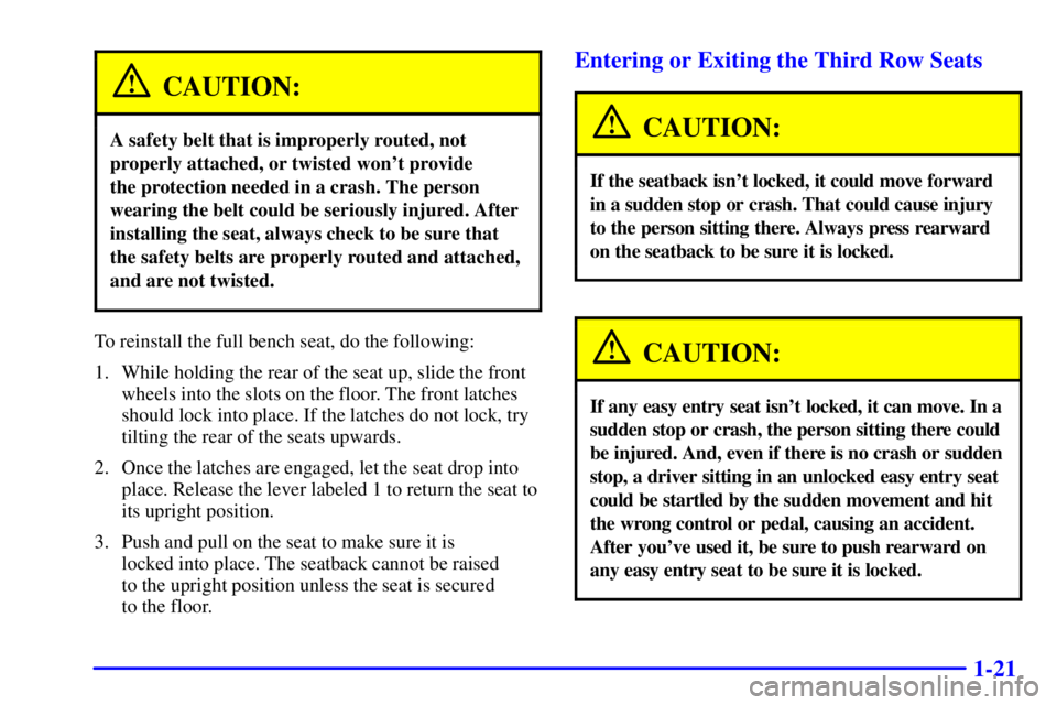 GMC YUKON 2002  Owners Manual 1-21
CAUTION:
A safety belt that is improperly routed, not
properly attached, or twisted wont provide 
the protection needed in a crash. The person
wearing the belt could be seriously injured. After

