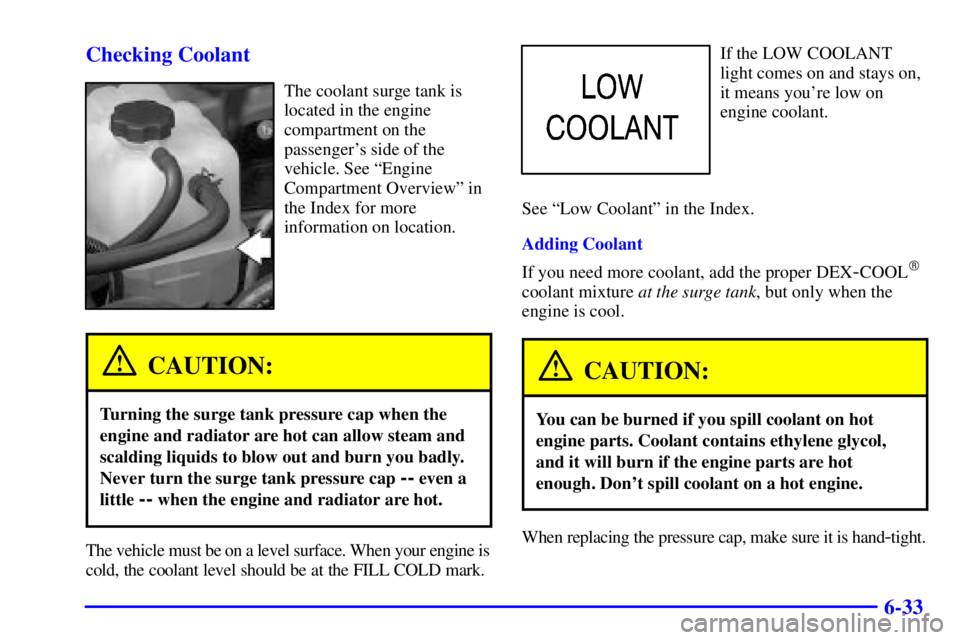 GMC YUKON 2002  Owners Manual 6-33 Checking Coolant
The coolant surge tank is
located in the engine
compartment on the
passengers side of the
vehicle. See ªEngine
Compartment Overviewº in
the Index for more
information on locat