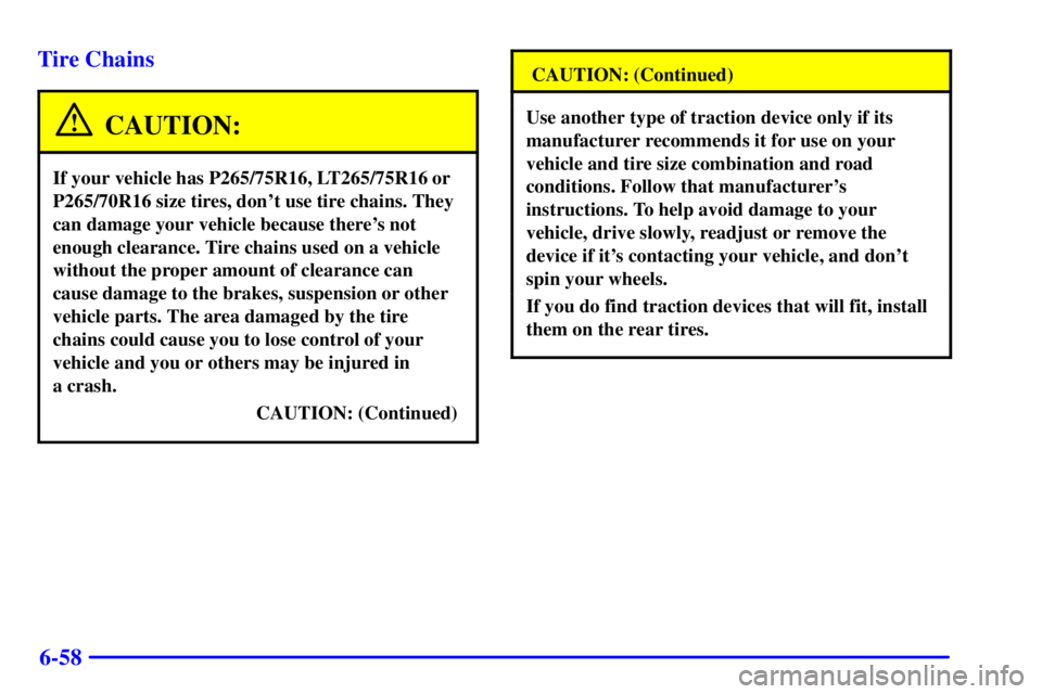 GMC YUKON 2002  Owners Manual 6-58 Tire Chains
CAUTION:
If your vehicle has P265/75R16, LT265/75R16 or
P265/70R16 size tires, dont use tire chains. They
can damage your vehicle because theres not
enough clearance. Tire chains us