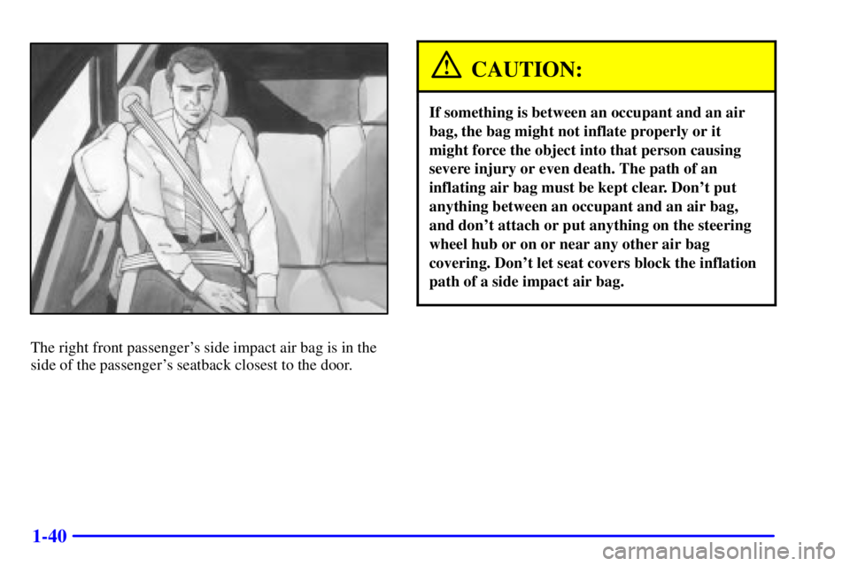 GMC YUKON 2002  Owners Manual 1-40
The right front passengers side impact air bag is in the
side of the passengers seatback closest to the door.
CAUTION:
If something is between an occupant and an air
bag, the bag might not infl