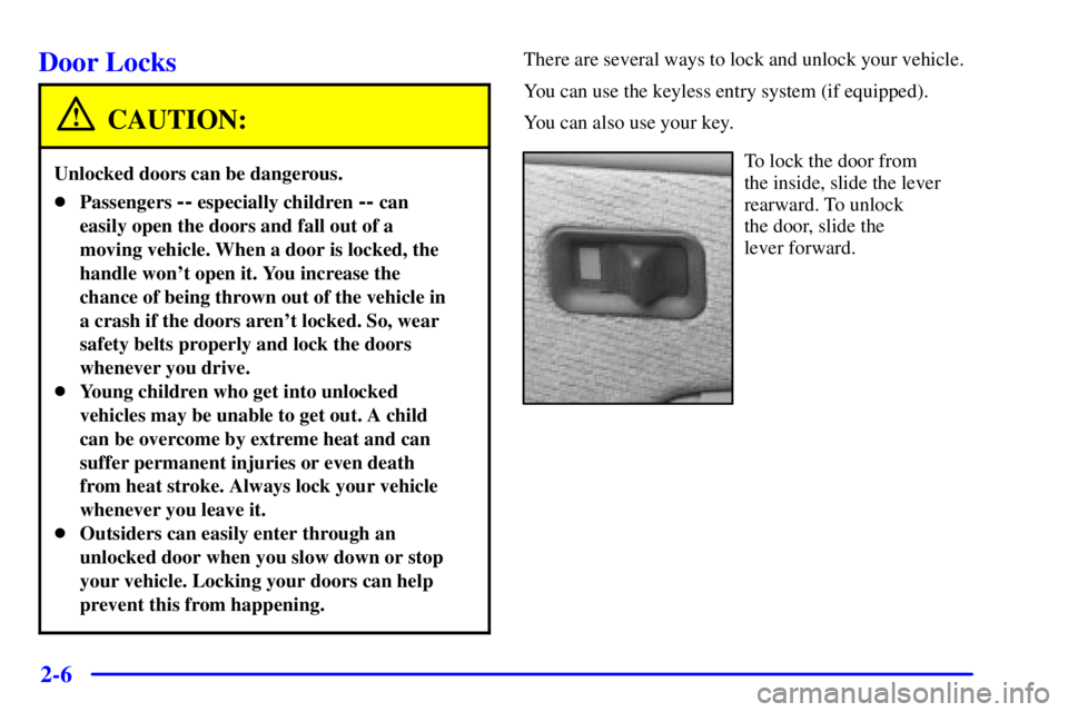 GMC JIMMY 2001  Owners Manual 2-6
Door Locks
CAUTION:
Unlocked doors can be dangerous.
Passengers -- especially children -- can
easily open the doors and fall out of a
moving vehicle. When a door is locked, the
handle wont open 