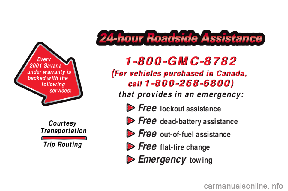 GMC SAVANA 2001  Owners Manual Free  lockout assistance
Free  dead-battery assistance
Free  out-of-fuel assistance
Free  flat-tire change
Emergency  towing
1-800-GMC-8782
(For vehicles purchased in Canada, 
call
 1-800-268-6800)
th