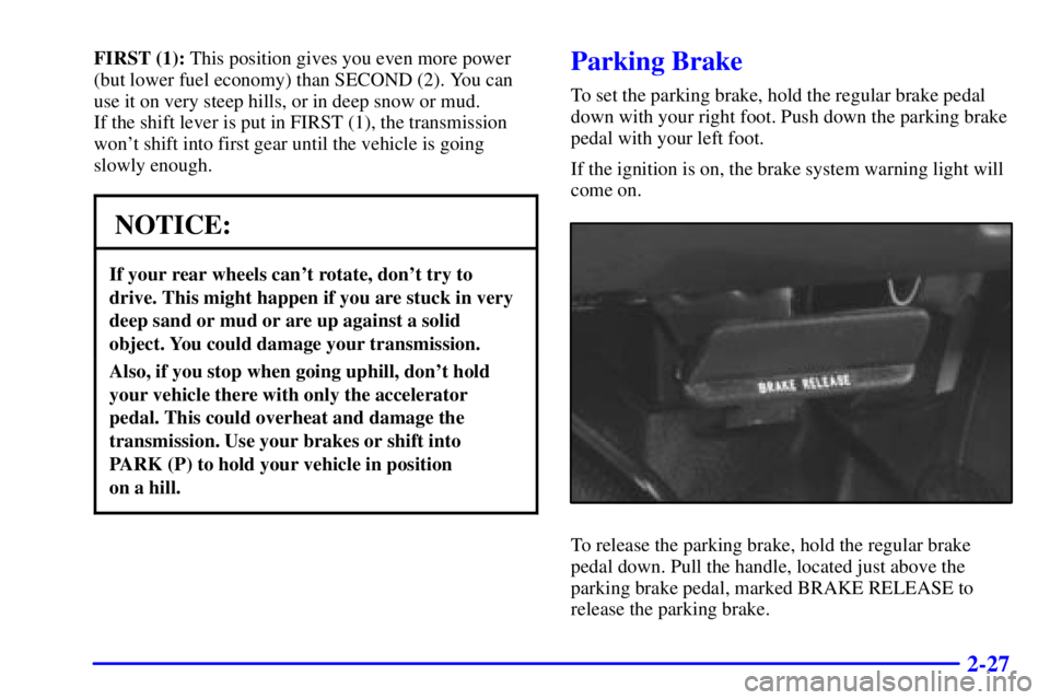 GMC SAVANA 2001  Owners Manual 2-27
FIRST (1): This position gives you even more power
(but lower fuel economy) than SECOND (2). You can
use it on very steep hills, or in deep snow or mud. 
If the shift lever is put in FIRST (1), t