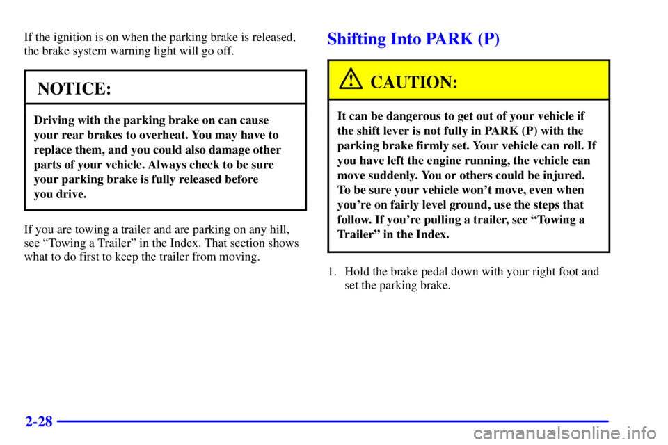 GMC SAVANA 2001  Owners Manual 2-28
If the ignition is on when the parking brake is released,
the brake system warning light will go off.
NOTICE:
Driving with the parking brake on can cause
your rear brakes to overheat. You may hav