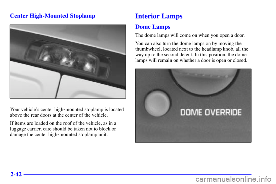 GMC SAVANA 2001  Owners Manual 2-42 Center High-Mounted Stoplamp
Your vehicles center high-mounted stoplamp is located
above the rear doors at the center of the vehicle.
If items are loaded on the roof of the vehicle, as in a
lugg