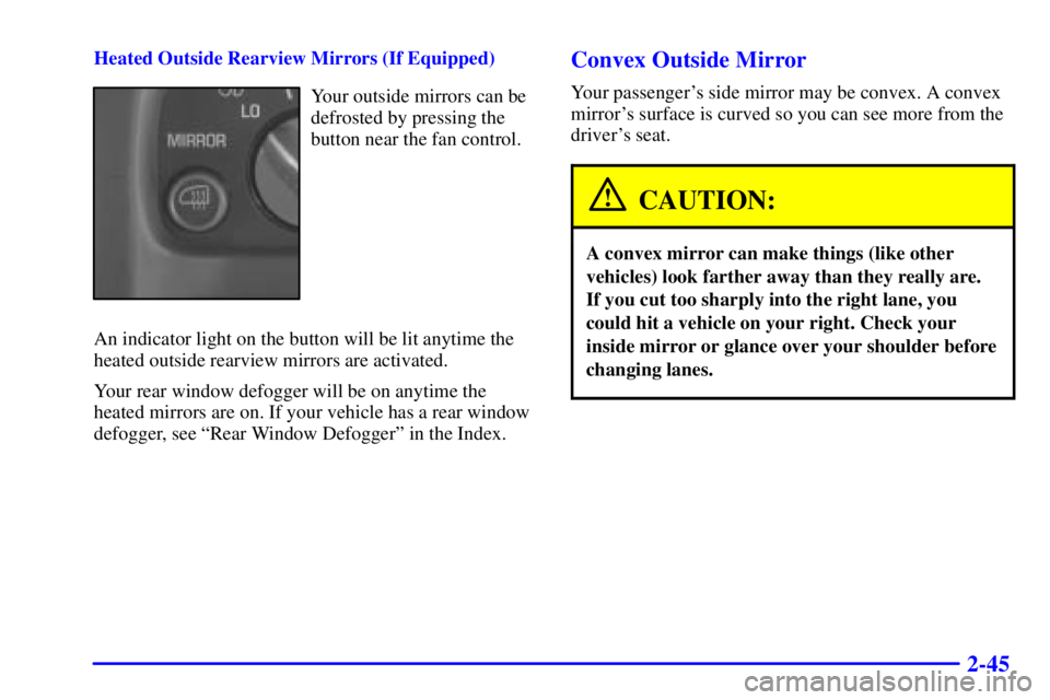 GMC SAVANA 2001  Owners Manual 2-45
Heated Outside Rearview Mirrors (If Equipped)
Your outside mirrors can be
defrosted by pressing the
button near the fan control.
An indicator light on the button will be lit anytime the
heated ou