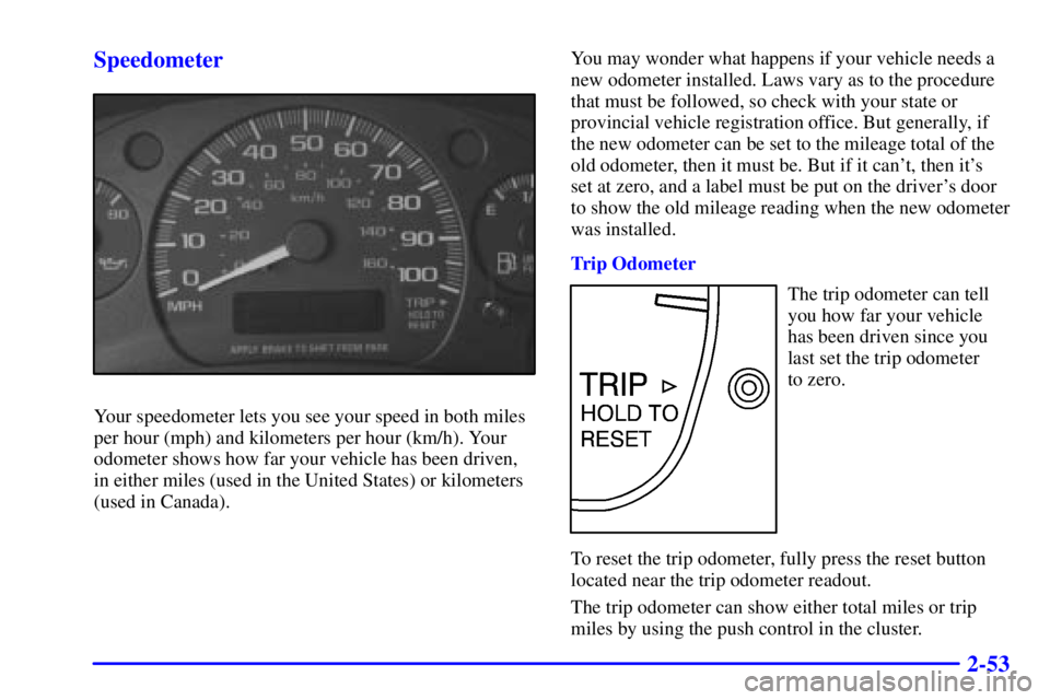 GMC SAVANA 2001 Owners Manual 2-53 Speedometer
Your speedometer lets you see your speed in both miles
per hour (mph) and kilometers per hour (km/h). Your
odometer shows how far your vehicle has been driven,
in either miles (used i GMC SAVANA 2001 Owners Manual 2-53 Speedometer
Your speedometer lets you see your speed in both miles
per hour (mph) and kilometers per hour (km/h). Your
odometer shows how far your vehicle has been driven,
in either miles (used i