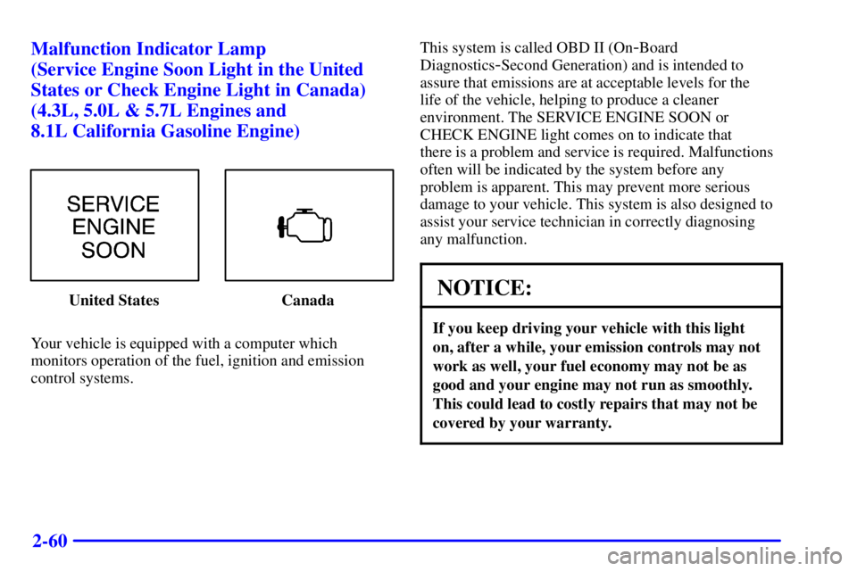 GMC SAVANA 2001 Owners Manual 2-60 Malfunction Indicator Lamp
(Service Engine Soon Light in the United
States or Check Engine Light in Canada)
(4.3L, 5.0L & 5.7L Engines and
8.1L California Gasoline Engine)
United States Canada
GMC SAVANA 2001 Owners Manual 2-60 Malfunction Indicator Lamp
(Service Engine Soon Light in the United
States or Check Engine Light in Canada)
(4.3L, 5.0L & 5.7L Engines and
8.1L California Gasoline Engine)
United States Canada