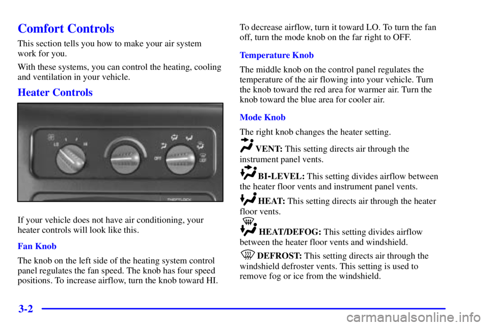 GMC SAVANA 2001 Owners Manual 3-2
Comfort Controls
This section tells you how to make your air system
work for you.
With these systems, you can control the heating, cooling
and ventilation in your vehicle.
Heater Controls
If your GMC SAVANA 2001 Owners Manual 3-2
Comfort Controls
This section tells you how to make your air system
work for you.
With these systems, you can control the heating, cooling
and ventilation in your vehicle.
Heater Controls
If your