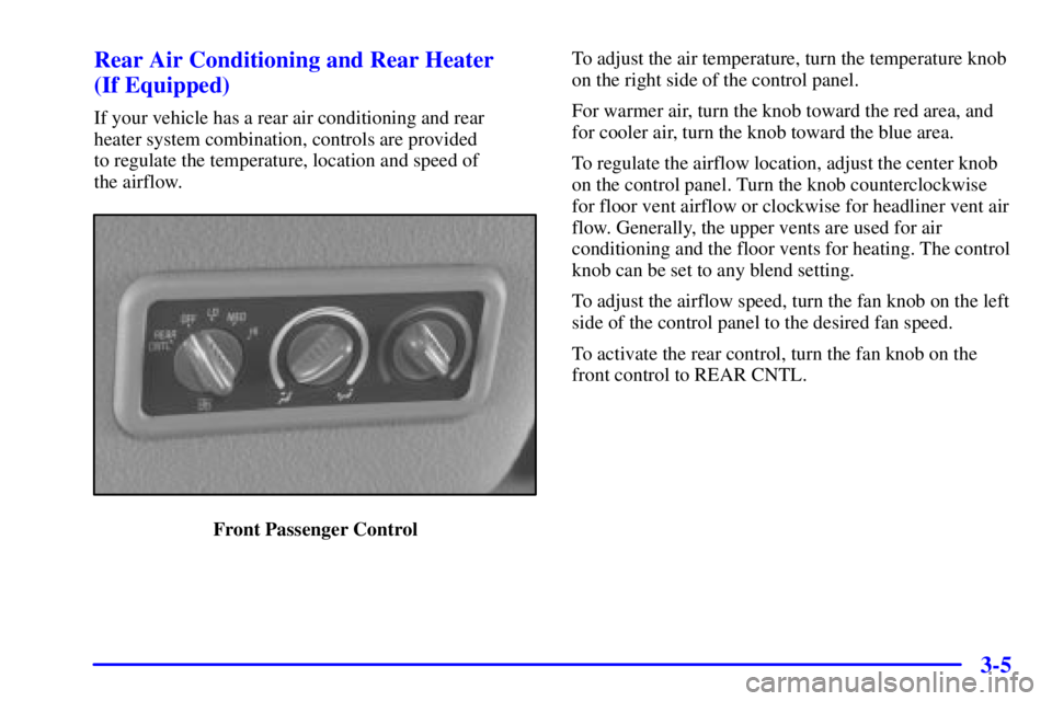 GMC SAVANA 2001 Owners Manual 3-5 Rear Air Conditioning and Rear Heater
(If Equipped)
If your vehicle has a rear air conditioning and rear
heater system combination, controls are provided
to regulate the temperature, location an GMC SAVANA 2001 Owners Manual 3-5 Rear Air Conditioning and Rear Heater
(If Equipped)
If your vehicle has a rear air conditioning and rear
heater system combination, controls are provided
to regulate the temperature, location an